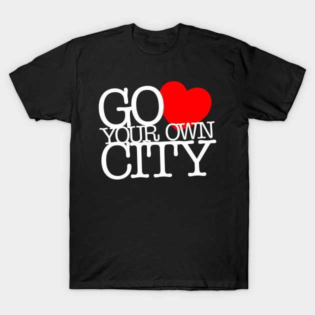 Go Love Your Own City T-Shirt by BedRockDesign